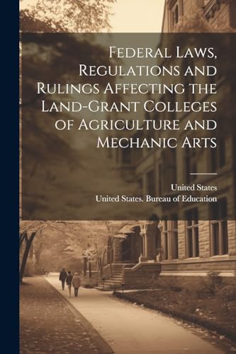 Federal Laws, Regulations and Rulings Affecting the Land-grant Colleges of Agriculture and Mechanic Arts