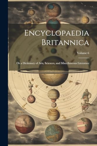 Encyclopaedia Britannica; Or a Dictionary of Arts, Sciences, and Miscellaneous Literature; Volume 6