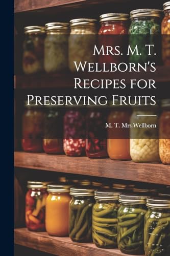 Mrs. M. T. Wellborn's Recipes for Preserving Fruits