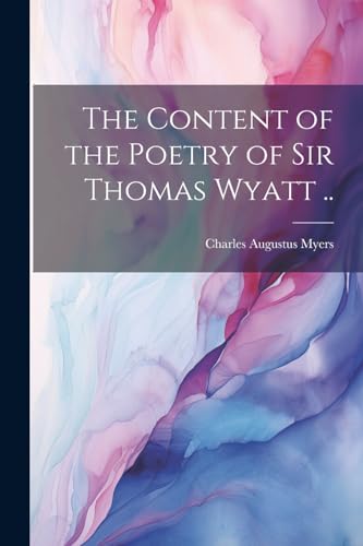 The Content of the Poetry of Sir Thomas Wyatt ..