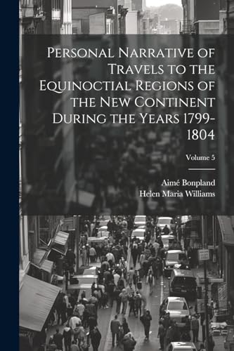 Personal Narrative of Travels to the Equinoctial Regions of the New Continent During the Years 1799-1804; Volume 5