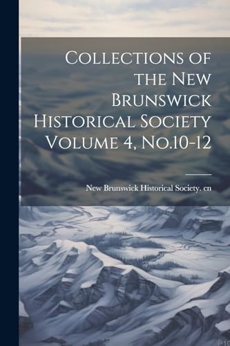 Collections of the New Brunswick Historical Society Volume 4, No.10-12