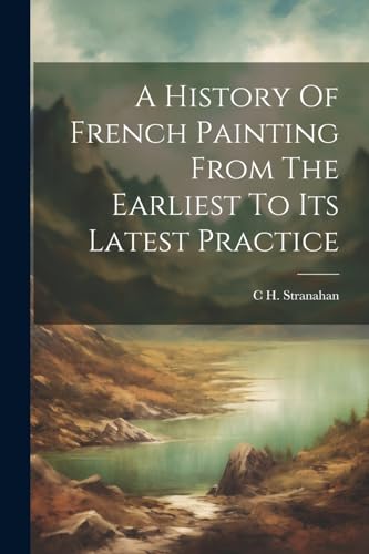 A History Of French Painting From The Earliest To Its Latest Practice