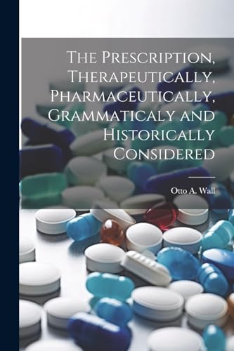 The Prescription, Therapeutically, Pharmaceutically, Grammaticaly and Historically Considered