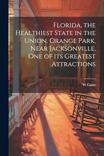 Florida, the Healthiest State in the Union. Orange Park, Near Jacksonville, one of its Greatest Attractions