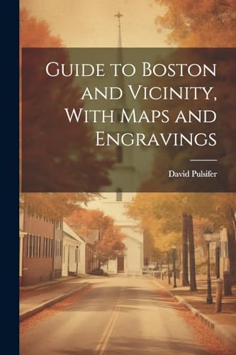 Guide to Boston and Vicinity, With Maps and Engravings