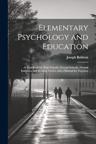 Elementary Psychology and Education; a Text-book for High Schools, Normal Schools, Normal Institutes, and Reading Circles, and a Manual for Teachers