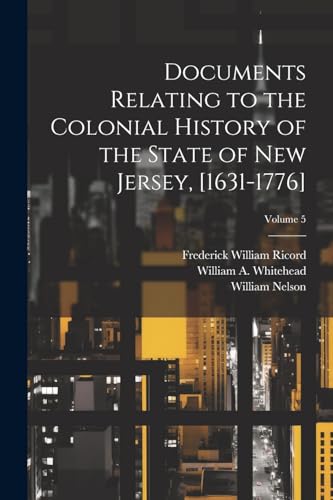 Documents Relating to the Colonial History of the State of New Jersey, [1631-1776]; Volume 5