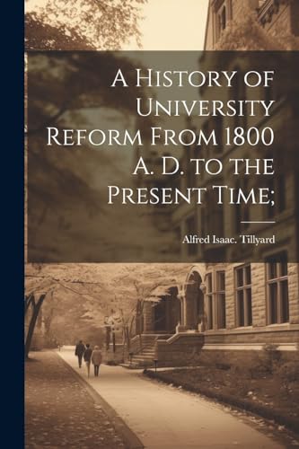 A History of University Reform From 1800 A. D. to the Present Time;