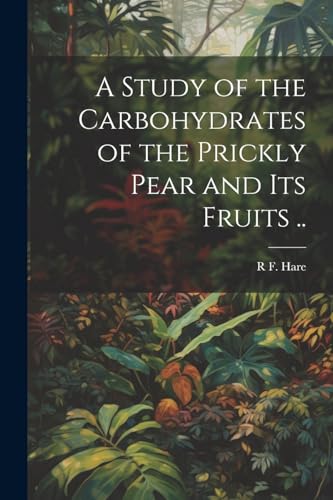 A Study of the Carbohydrates of the Prickly Pear and its Fruits ..