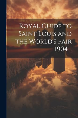 Royal Guide to Saint Louis and the World's Fair 1904 ..