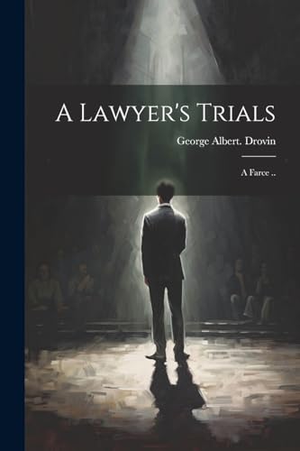 A Lawyer's Trials; a Farce ..