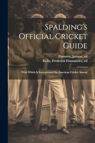 Spalding's Official Cricket Guide; With Which is Incorporated the American Cricket Annual