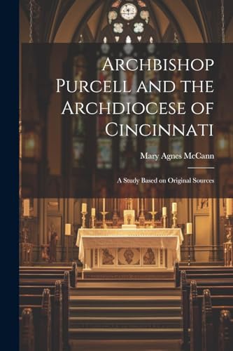 Archbishop Purcell and the Archdiocese of Cincinnati; a Study Based on Original Sources
