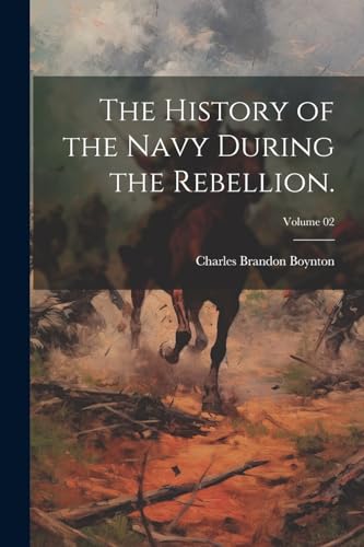 The History of the Navy During the Rebellion.; Volume 02