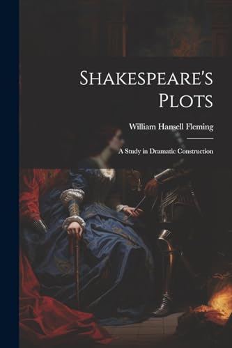 Shakespeare's Plots; a Study in Dramatic Construction