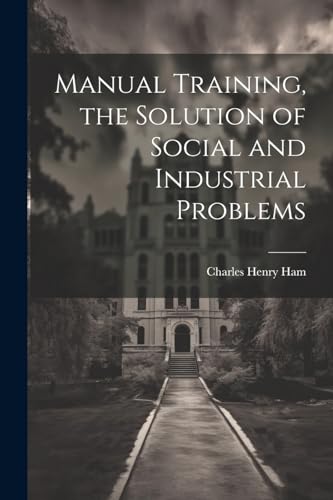 Manual Training, the Solution of Social and Industrial Problems