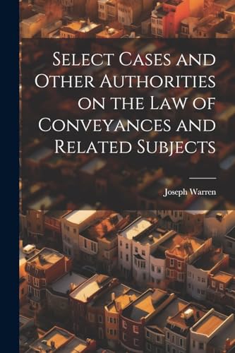 Select Cases and Other Authorities on the law of Conveyances and Related Subjects