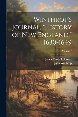 Winthrop's Journal, 'History of New England,' 1630-1649; Volume 7