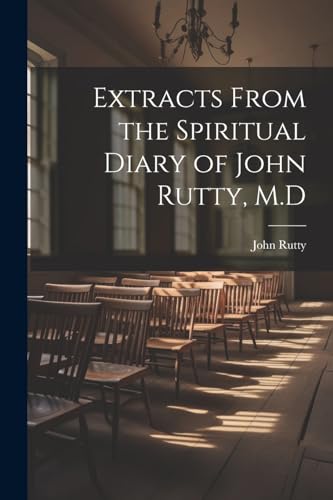 Extracts From the Spiritual Diary of John Rutty, M.D