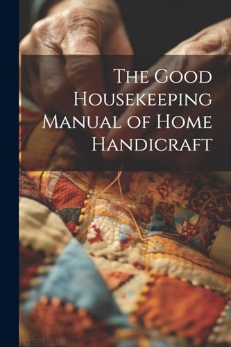 The Good Housekeeping Manual of Home Handicraft