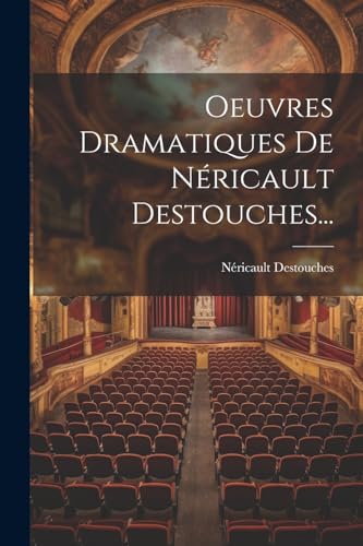 Oeuvres Dramatiques De Néricault Destouches...