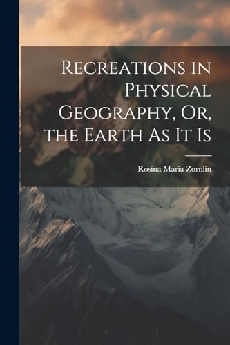 Recreations in Physical Geography, Or, the Earth As It Is