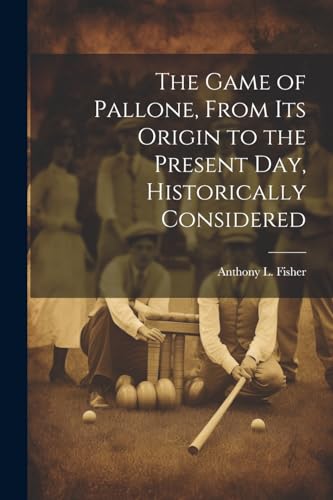 The Game of Pallone, From Its Origin to the Present Day, Historically Considered
