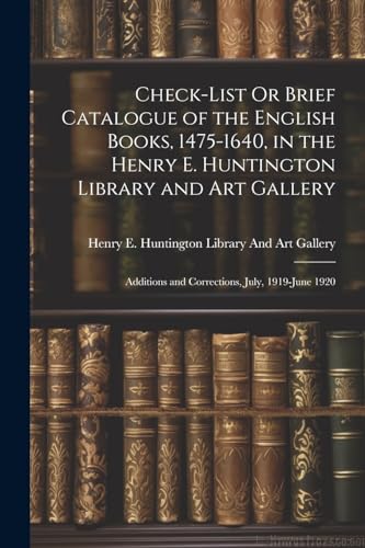 Check-List Or Brief Catalogue of the English Books, 1475-1640, in the Henry E. Huntington Library and Art Gallery