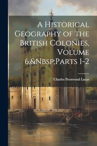 A Historical Geography of the British Colonies, Volume 6,&Nbsp;Parts 1-2