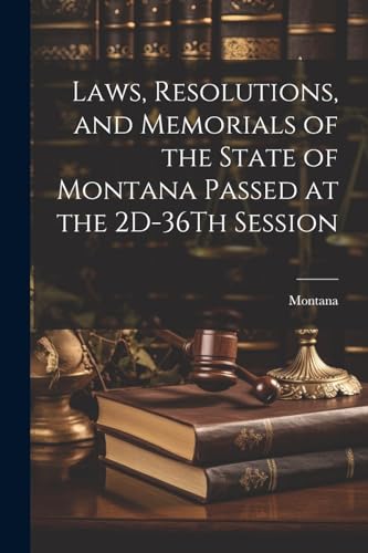 Laws, Resolutions, and Memorials of the State of Montana Passed at the 2D-36Th Session