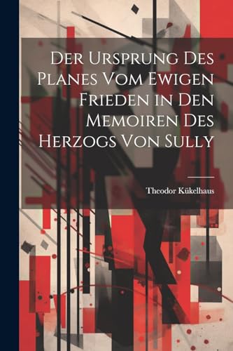 Der Ursprung Des Planes Vom Ewigen Frieden in Den Memoiren Des Herzogs Von Sully