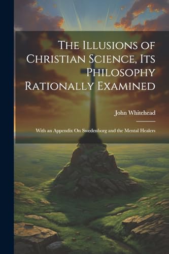 The Illusions of Christian Science, Its Philosophy Rationally Examined