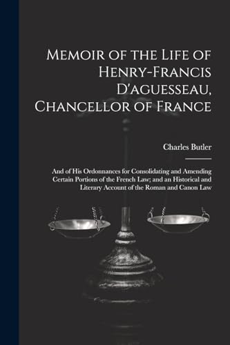 Memoir of the Life of Henry-Francis D'aguesseau, Chancellor of France