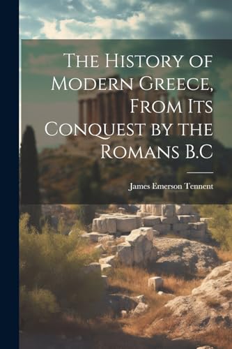 The History of Modern Greece, From Its Conquest by the Romans B.C