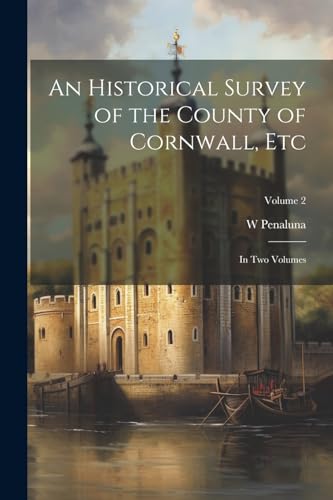 An Historical Survey of the County of Cornwall, Etc
