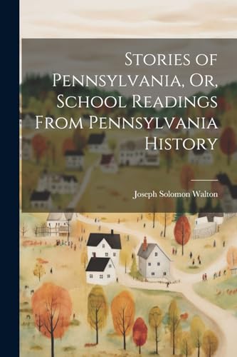 Stories of Pennsylvania, Or, School Readings From Pennsylvania History