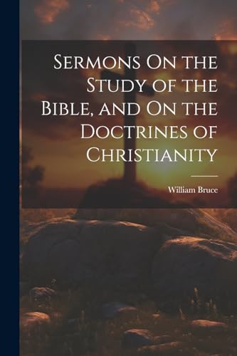 Sermons On the Study of the Bible, and On the Doctrines of Christianity
