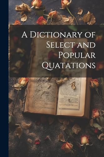 A Dictionary of Select and Popular Quatations