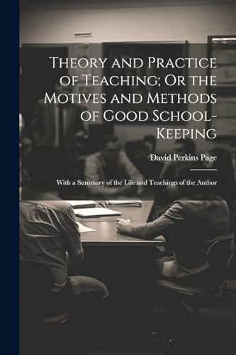 Theory and Practice of Teaching; Or the Motives and Methods of Good School-Keeping