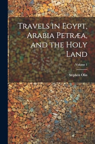 Travels in Egypt, Arabia Petræa, and the Holy Land; Volume 1