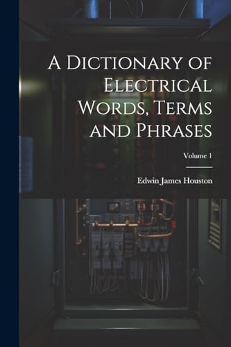A Dictionary of Electrical Words, Terms and Phrases; Volume 1