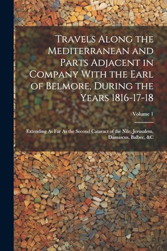 Travels Along the Mediterranean and Parts Adjacent in Company With the Earl of Belmore, During the Years 1816-17-18