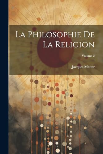 La Philosophie De La Religion; Volume 2