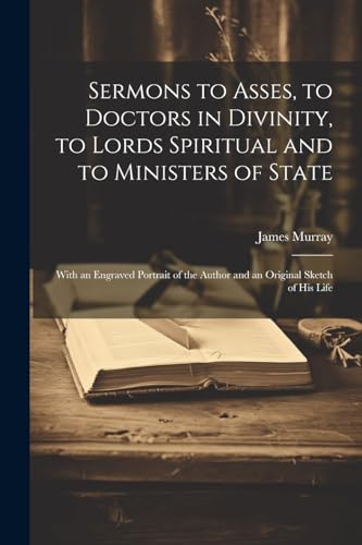 Sermons to Asses, to Doctors in Divinity, to Lords Spiritual and to Ministers of State