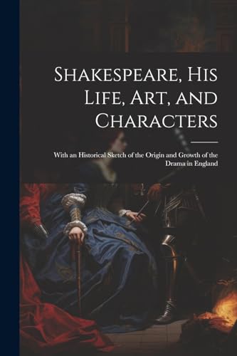 Shakespeare, His Life, Art, and Characters