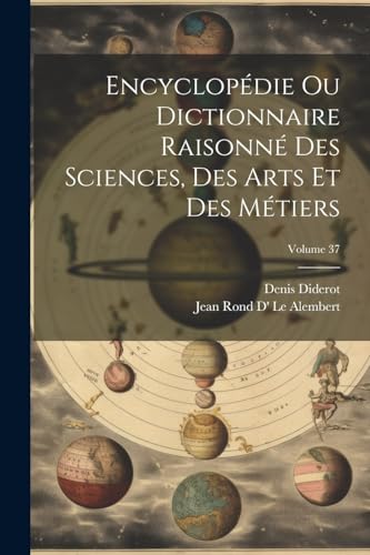 Encyclopédie Ou Dictionnaire Raisonné Des Sciences, Des Arts Et Des Métiers; Volume 37