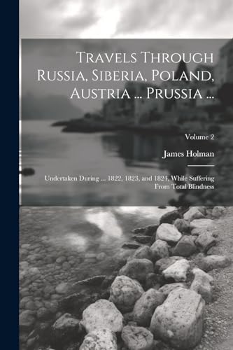 Travels Through Russia, Siberia, Poland, Austria ... Prussia ...