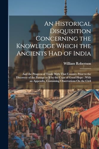 An Historical Disquisition Concerning the Knowledge Which the Ancients Had of India