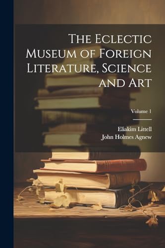The Eclectic Museum of Foreign Literature, Science and Art; Volume 1